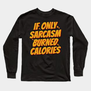 If Only Sarcasm Burned Calories Long Sleeve T-Shirt